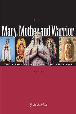 Mary, Mother and Warrior: The Virgin in Spain and the Americas