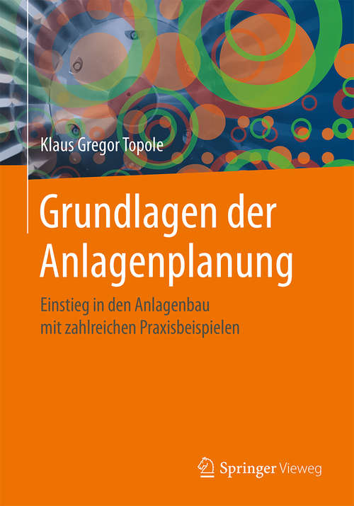 Book cover of Grundlagen der Anlagenplanung: Einstieg in den Anlagenbau mit zahlreichen Praxisbeispielen (1. Aufl. 2018)