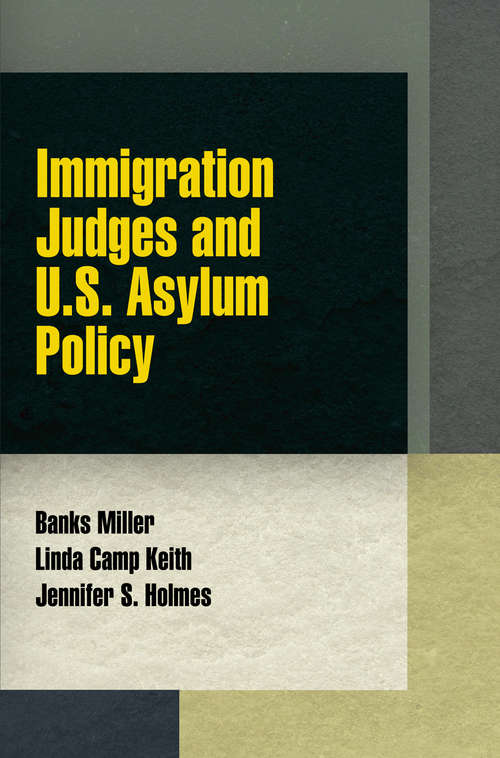 Immigration Judges and U.S. Asylum Policy (Pennsylvania Studies in Human Rights)