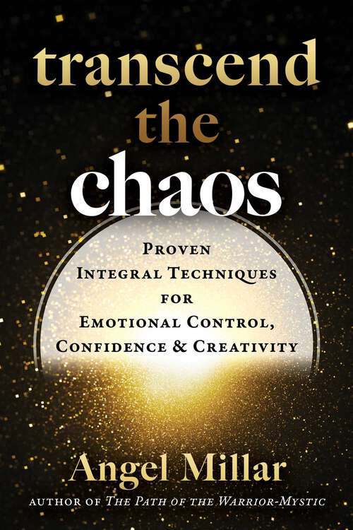 Book cover of Transcend the Chaos: Proven Integral Techniques for Emotional Control, Confidence, and Creativity