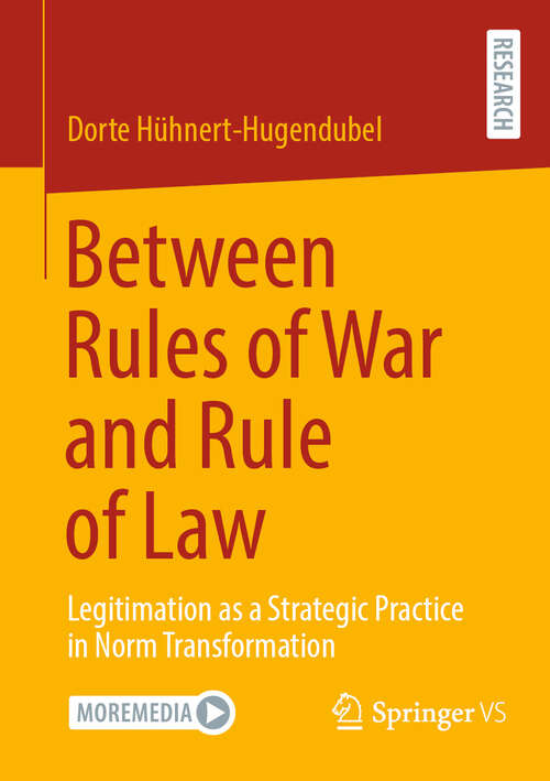 Book cover of Between Rules of War and Rule of Law: Legitimation as a Strategic Practice in Norm Transformation