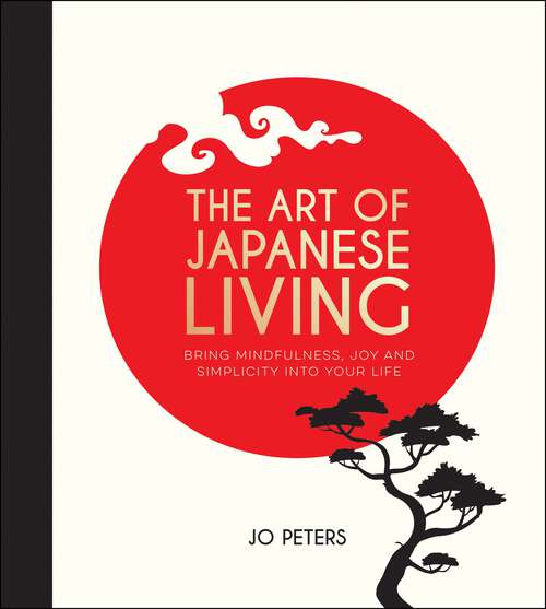 Book cover of The Art of Japanese Living: Bring Mindfulness, Joy and Simplicity Into Your Life
