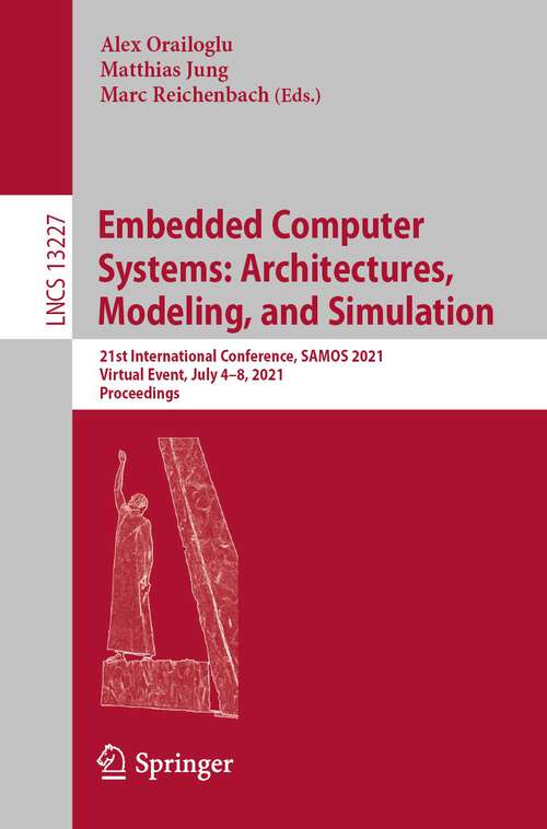 Embedded Computer Systems: 21st International Conference, SAMOS 2021, Virtual Event, July 4–8, 2021, Proceedings (Lecture Notes in Computer Science #13227)