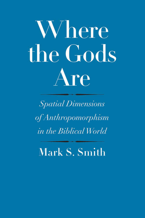 Book cover of Where the Gods Are: Spatial Dimensions of Anthropomorphism in the Biblical World