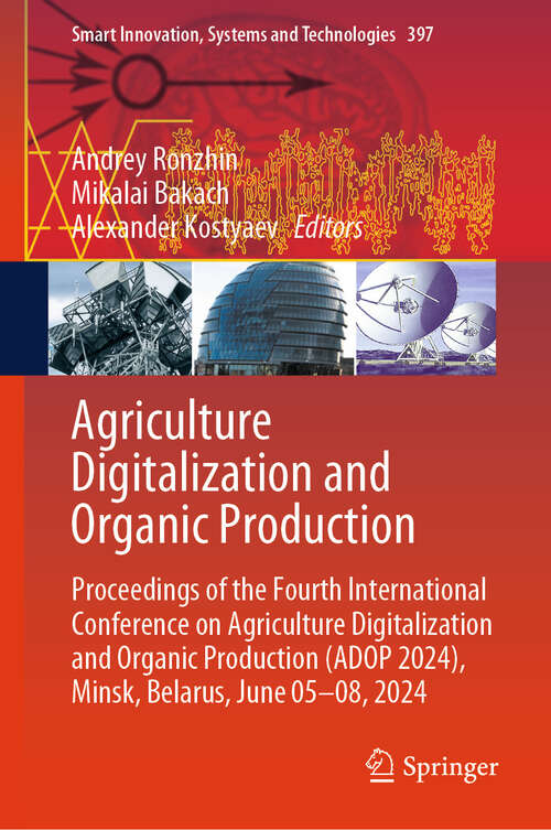 Book cover of Agriculture Digitalization and Organic Production: Proceedings of the Fourth International Conference on Agriculture Digitalization and Organic Production (ADOP 2024), Minsk, Belarus, June 05-08, 2024 (Smart Innovation, Systems and Technologies #397)