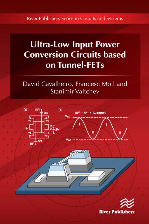 Book cover of Ultra-Low Input Power Conversion Circuits based on Tunnel-FETs (River Publishers Series In Circuits And Systems Is A Series Of Comprehensive Academic And Professional Books Which Focus On Theory And Applications Of Circuit And Systems. This Includes Analog And Digital Integrated Circuits, Memory Technologies, System-on-chip And Processor Design. The Series Also Includes Books On Electronic Design Automation And Design Methodology, As Well As Computer Aided Des)