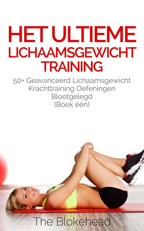 Book cover of Het ultieme Lichaamsgewicht training - 50+ Geavanceerd lichaamsgewicht Krachttraining oefeningen blootgelegd (Boek één)