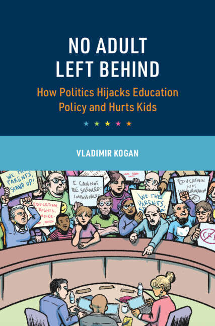 Book cover of No Adult Left Behind: How Politics Hijacks Education Policy and Hurts Kids (Cambridge Studies in the Comparative Politics of Education)