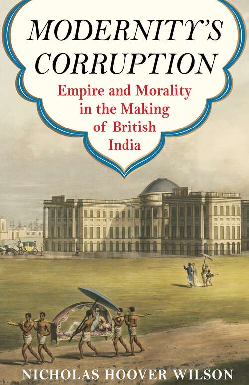 Book cover of Modernity's Corruption: Empire and Morality in the Making of British India