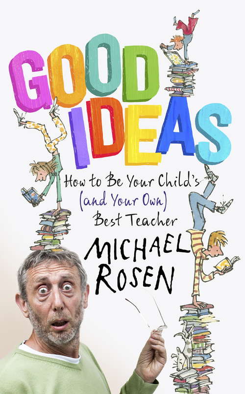 Book cover of Good Ideas: How to Be Your Child's (and Your Own) Best Teacher