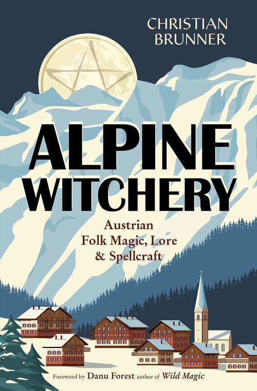 Book cover of Alpine Witchery: Austrian Folk Magic, Lore & Spellcraft