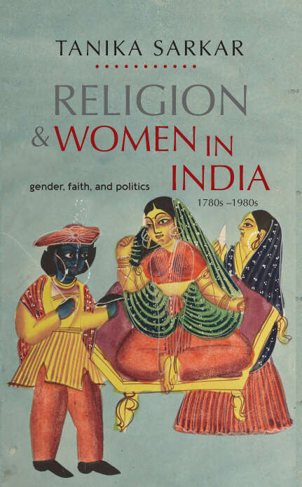 Book cover of Religion and Women in India: Gender, Faith, and Politics, 1780s–1980s