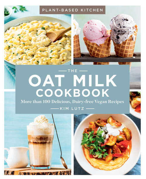 Book cover of The Oat Milk Cookbook: More than 100 Delicious, Dairy-free Vegan Recipes (Plant-Based Kitchen #1)