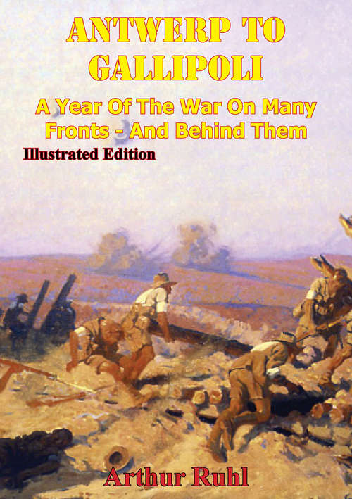 Book cover of ANTWERP TO GALLIPOLI - A Year of the War on Many Fronts - and Behind Them [Illustrated Edition]