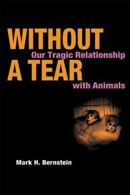 Without a Tear: OUR TRAGIC RELATIONSHIP WITH ANIMALS