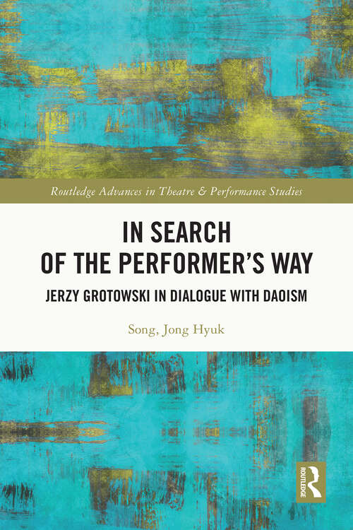 Book cover of In Search of the Performer’s Way: Jerzy Grotowski in Dialogue with Daoism (1) (Routledge Advances in Theatre & Performance Studies)
