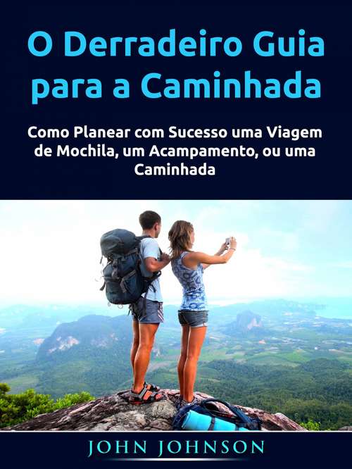 Book cover of O Derradeiro Guia para a Caminhada: Como Planear com Sucesso uma Viagem de Mochila, um Acampamento, ou uma Caminhada