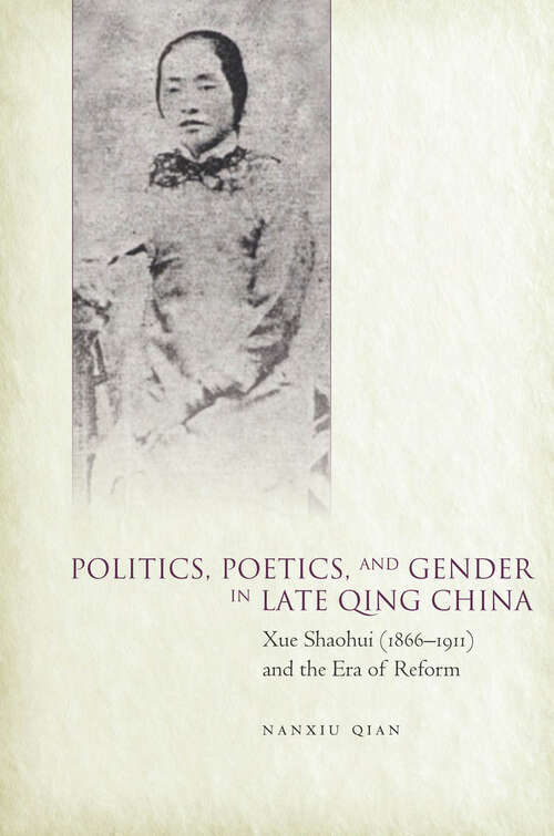 Book cover of Politics, Poetics, and Gender in  Late Qing China: Xue Shaohui and the Era of Reform