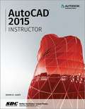 AutoCAD 2015 Instructor: A Student Guide for In-Depth Coverage of AutoCAD's Commands and Features