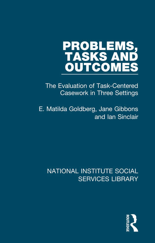 Problems, Tasks and Outcomes: The Evaluation of Task-Centered Casework in Three Settings (National Institute Social Services Library)