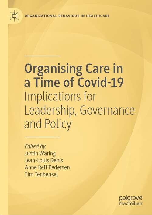 Organising Care in a Time of Covid-19: Implications for Leadership, Governance and Policy (Organizational Behaviour in Healthcare)