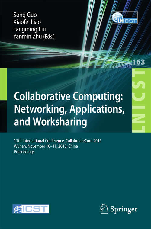 Collaborative Computing: 11th International Conference, CollaborateCom 2015, Wuhan, November 10-11, 2015, China. Proceedings (Lecture Notes of the Institute for Computer Sciences, Social Informatics and Telecommunications Engineering #163)
