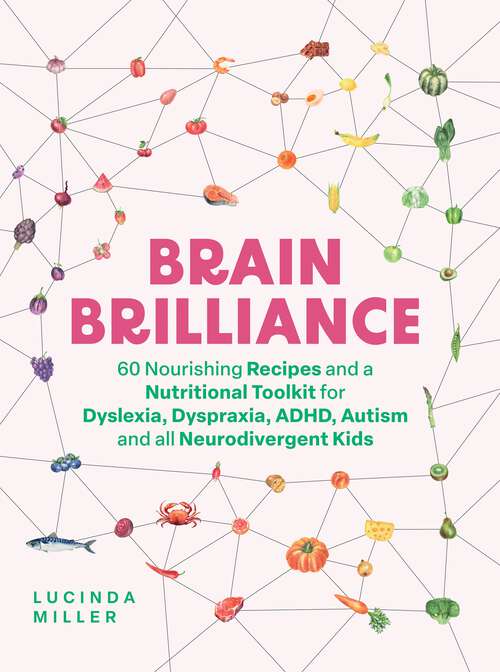 Book cover of Brain Brilliance: 60 Nourishing Recipes And A Nutritional Toolkit For Dyslexia, Dyspraxia, ADHD, Autism and All Neurodivergent Kids