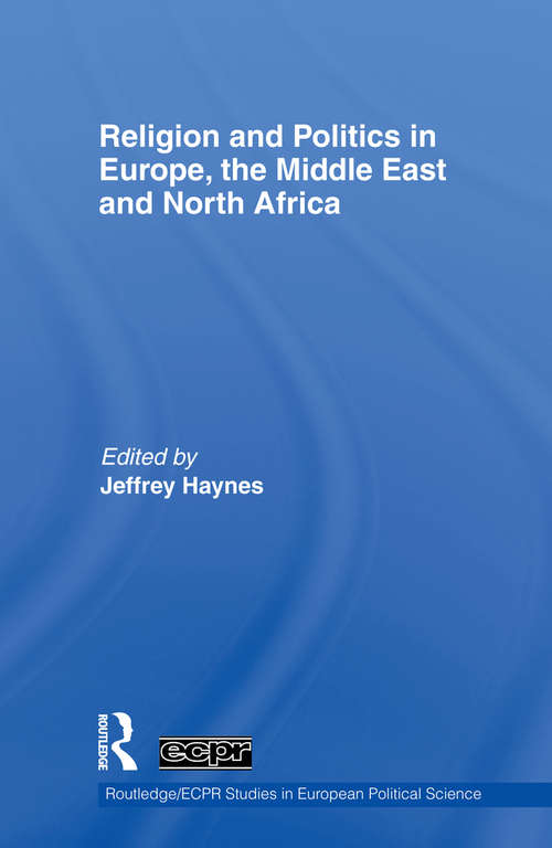 Religion and Politics in Europe, the Middle East and North Africa (Routledge/ECPR Studies in European Political Science)