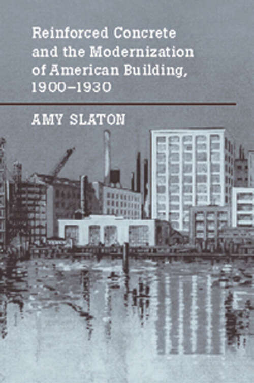 Reinforced Concrete and the Modernization of American Building, 1900-1930 (Johns Hopkins Studies in the History of Technology)
