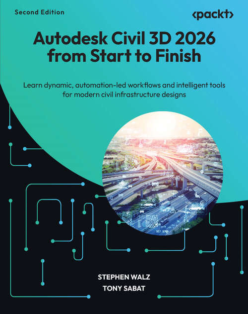 Book cover of Autodesk Civil 3D 2026 from Start to Finish: Learn dynamic, automation-led workflows and intelligent tools for modern civil infrastructure designs