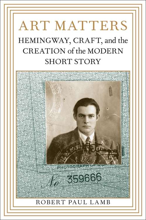 Art Matters: Hemingway, Craft, and the Creation of the Modern Short Story (Southern Literary Studies)