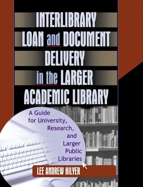 Interlibrary Loan and Document Delivery in the Larger Academic Library: A Guide for University, Research, and Larger Public Libraries