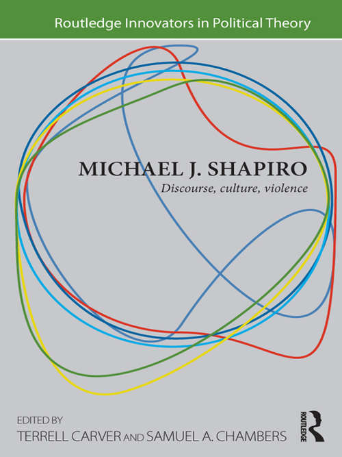 Michael J. Shapiro: Discourse, Culture, Violence (Routledge Innovators in Political Theory)