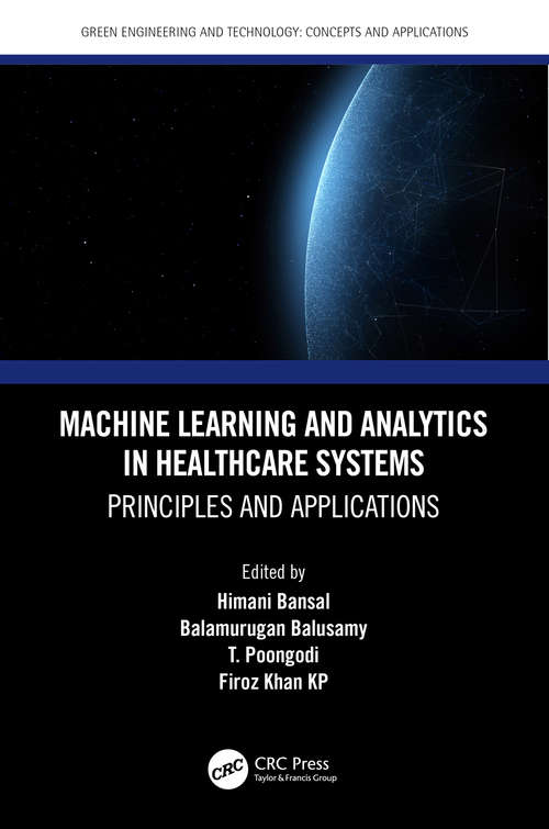 Book cover of Machine Learning and Analytics in Healthcare Systems: Principles and Applications (Green Engineering and Technology)