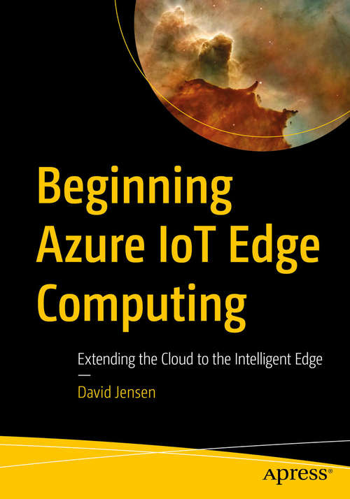 Book cover of Beginning Azure IoT Edge Computing: Extending the Cloud to the Intelligent Edge (1st ed.)