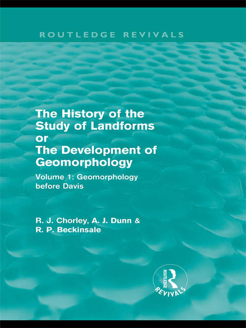 The History of the Study of Landforms: or the Development of Geomorphology (Routledge Revivals: The History of the Study of Landforms)