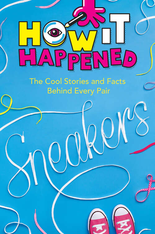 Book cover of How It Happened! Sneakers: The Cool Stories and Facts Behind Every Pair (How It Happened)