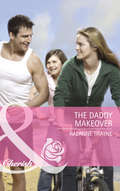 The Daddy Makeover: The Daddy Makeover / His Second-chance Family (Mills And Boon Cherish Ser.)