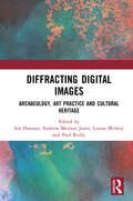 Diffracting Digital Images: Archaeology, Art Practice and Cultural Heritage