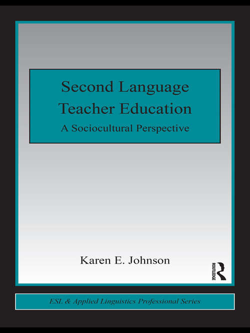Second Language Teacher Education: A Sociocultural Perspective (ESL & Applied Linguistics Professional Series)