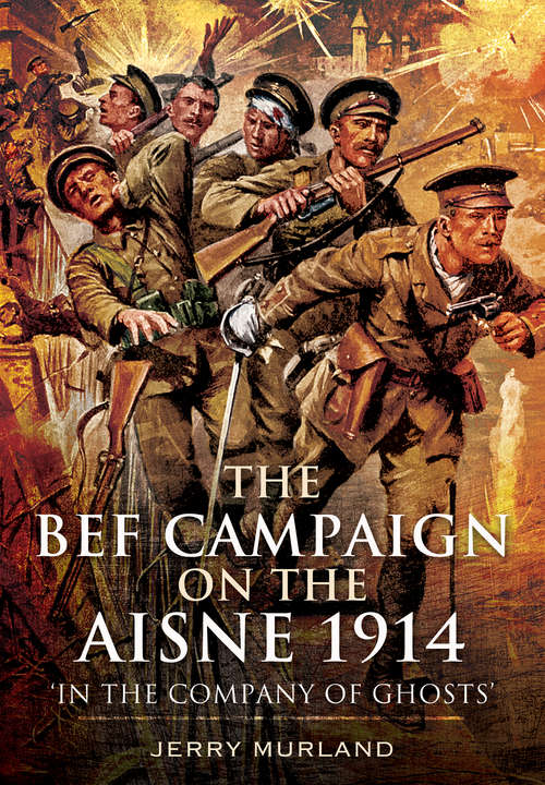 Book cover of The BEF Campaign on the Aisne 1914: 'In the Company of Ghosts'