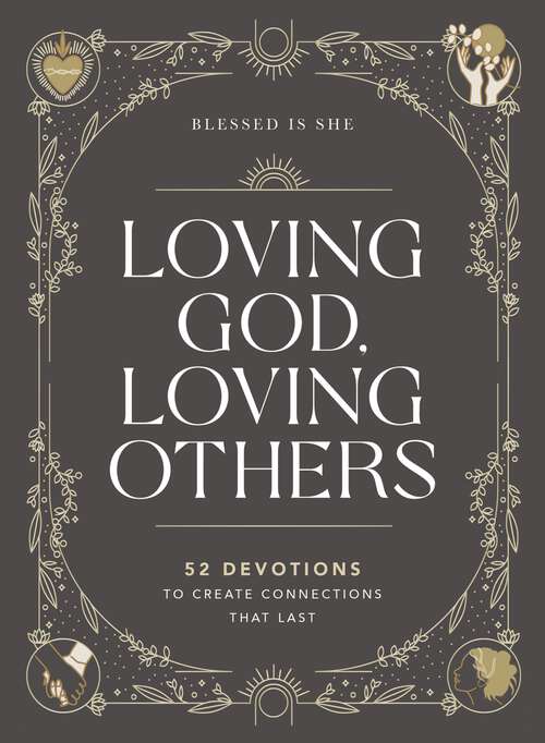Book cover of Loving God, Loving Others: 52 Devotions to Create Connections That Last