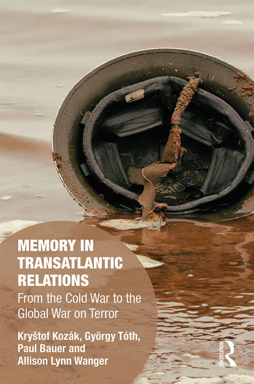Memory in Transatlantic Relations: From the Cold War to the Global War on Terror (Memory Studies: Global Constellations)