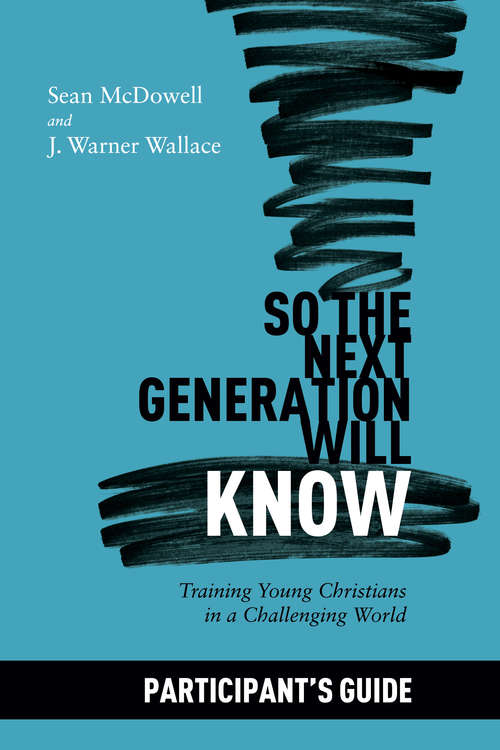So the Next Generation Will Know Participant's Guide: Preparing Young Christians for a Challenging World