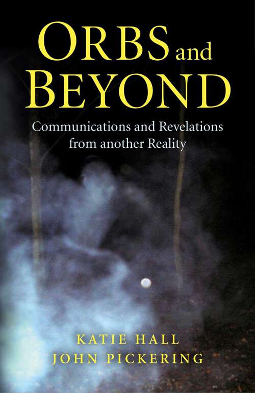 Book cover of Orbs and Beyond: Communications and Revelations From Another Reality