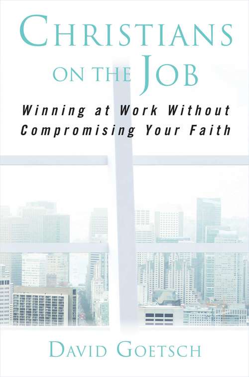 Book cover of Christians on the Job: Winning at Work without Compromising Your Faith