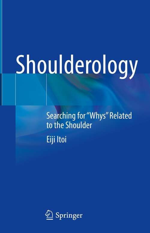 Book cover of Shoulderology: Searching for "Whys" Related to the Shoulder (1st ed. 2023)