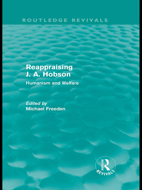Reappraising J. A. Hobson: Humanism and Welfare (Routledge Revivals)