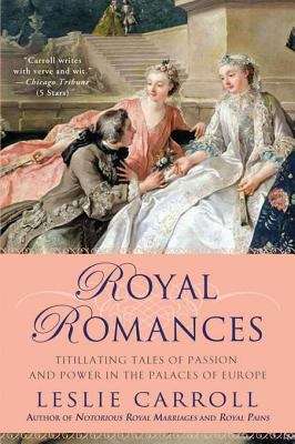 Book cover of Royal Romances: Titillating Tales of Passion and Power in the Palaces of Europe