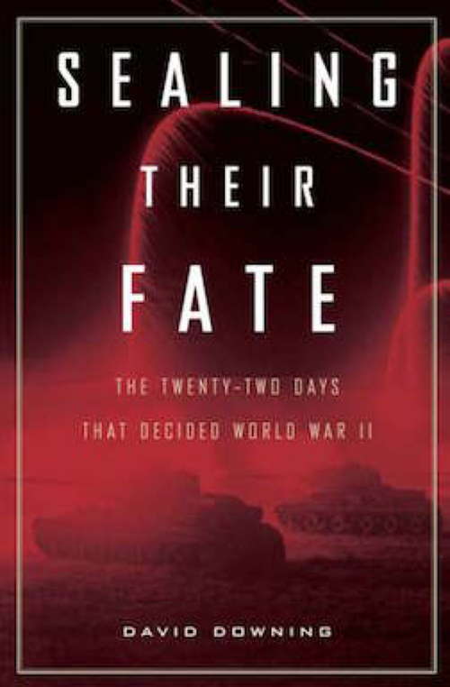 Sealing Their Fate: The Twenty-two Days That Decided World War II